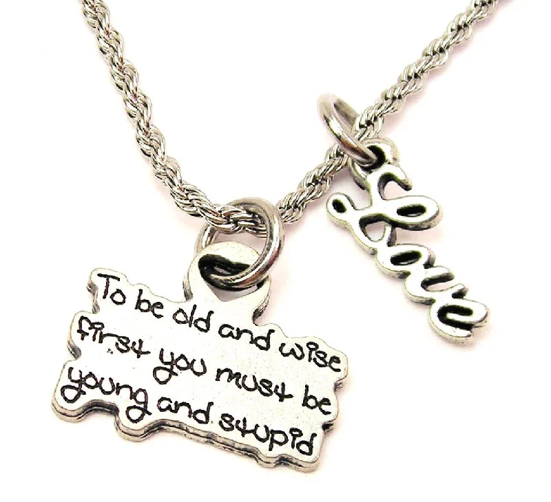 minimalist necklaces for women -To Be Old And Wise First You Must Be Young And Stupid 20" Chain Necklace With Cursive Love Accent